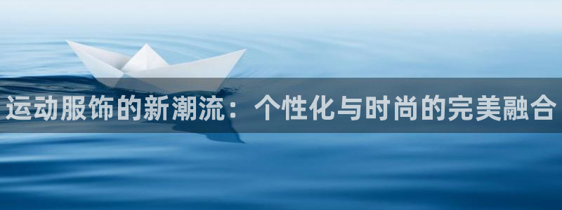 欧亿体育官方正版app集团E.ON：运动服饰的新潮流：个性化