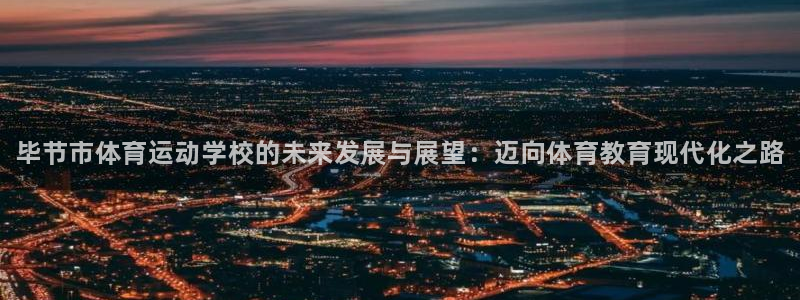 欧亿体育官方正版app官方：毕节市体育运动学校的未来发展与展