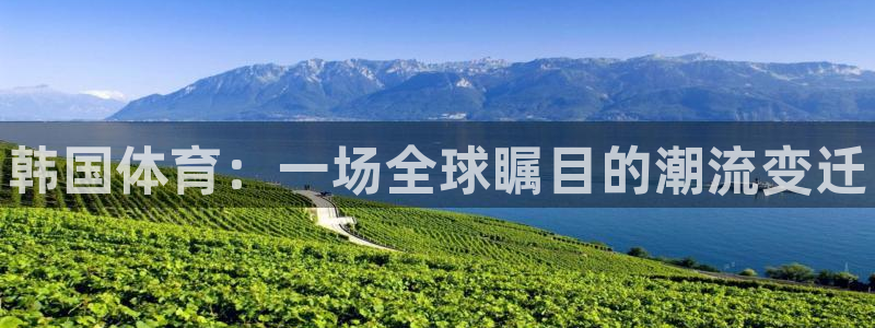 oety欧亿体育官网下载招商电话地址是多少：韩国体育：一场全