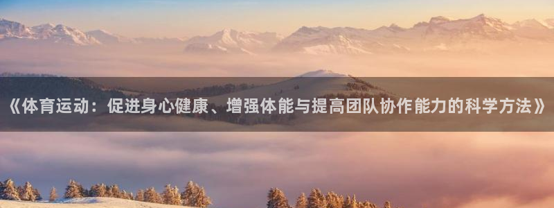 欧亿体育官方正版app集团官网首页网址：《体育运动：