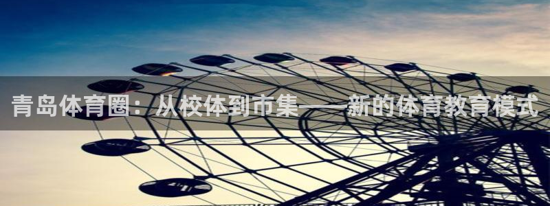 欧亿体育官方平台体育：青岛体育圈：从校体到市集——新的体育教